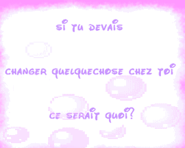 Si tu devais changer quelque chiose chez toi c koi ??