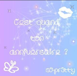 C'est kan ?? ton anniversaire ??